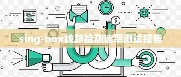 sing-box线路检测速率测试报告