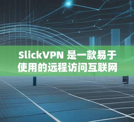 SlickVPN 是一款易于使用的远程访问互联网的软件，允许用户通过互联网进行视频会议或其他在线活动。以下是一些如何设置 SlickVPN 连接的步骤