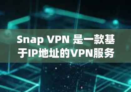 Snap VPN 是一款基于IP地址的VPN服务，旨在为用户提供安全、可靠的IP翻墙服务。以下是关于 Snap VPN 的评测和使用指南