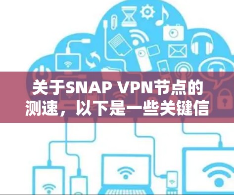 关于SNAP VPN节点的测速，以下是一些关键信息和测试点