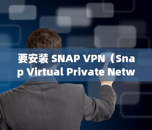 要安装 SNAP VPN（Snap Virtual Private Network）在苹果设备上，您可以按照以下步骤操作