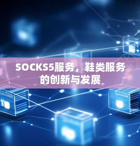 SOCKS5服务，鞋类服务的创新与发展