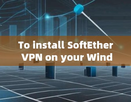 To install SoftEther VPN on your Windows machine,follow these organized steps: