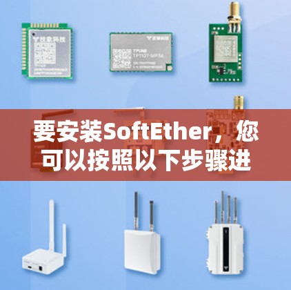 要安装SoftEther，您可以按照以下步骤进行