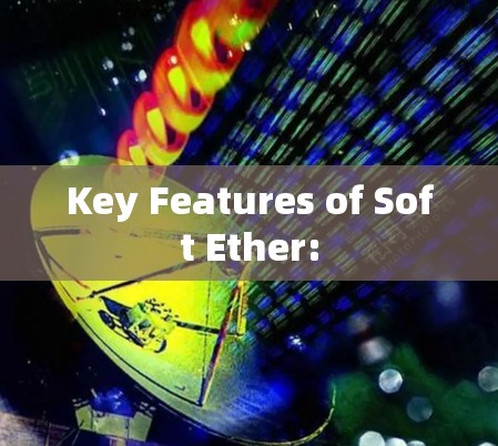 Key Features of Soft Ether: