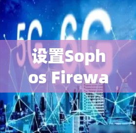 设置Sophos Firewall VPN需要遵循以下步骤，确保配置正确且安全