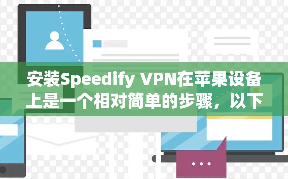 安装Speedify VPN在苹果设备上是一个相对简单的步骤，以下是一步步的指南