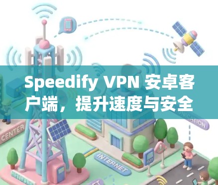 Speedify VPN 安卓客户端，提升速度与安全性