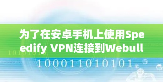 为了在安卓手机上使用Speedify VPN连接到Webull，您可以按照以下步骤操作