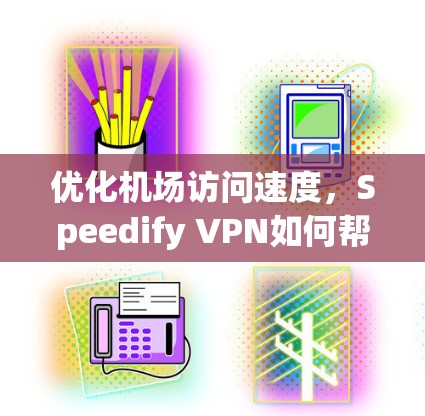 优化机场访问速度，Speedify VPN如何帮助你