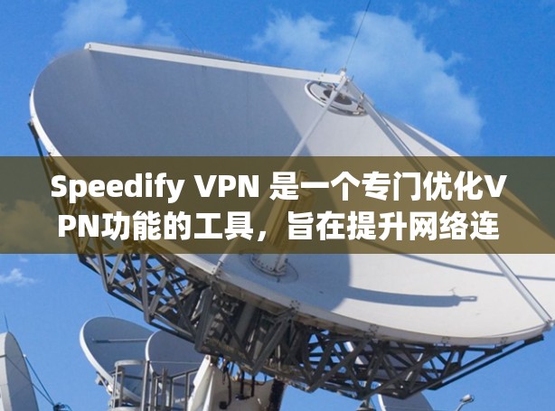Speedify VPN 是一个专门优化VPN功能的工具，旨在提升网络连接体验。它通过多种方式优化网络，包括使用深度优化算法、多端连接和自动化IP管理，但也有其缺点和注意事项