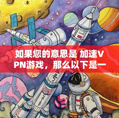 如果您的意思是 加速VPN游戏，那么以下是一些常见的方法和工具可以使用