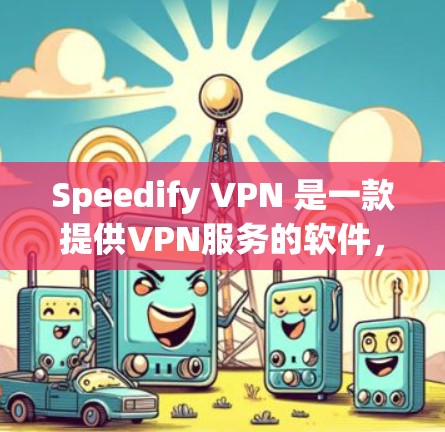 Speedify VPN 是一款提供VPN服务的软件，旨在为用户提供安全的网络连接选项。以下是一个逐步指南，帮助你下载并使用Speedify VPN