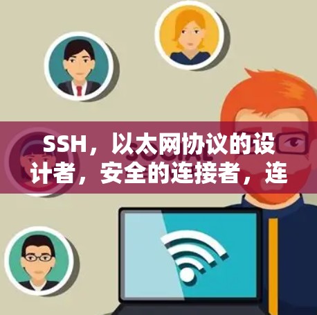 SSH，以太网协议的设计者，安全的连接者，连接网络世界的力量