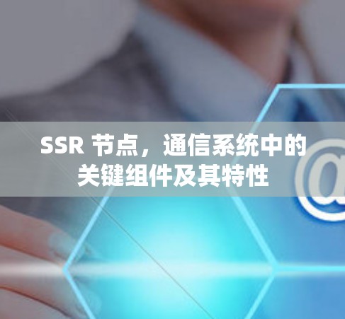 SSR 节点，通信系统中的关键组件及其特性