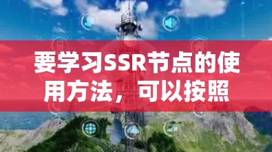要学习SSR节点的使用方法，可以按照以下步骤进行