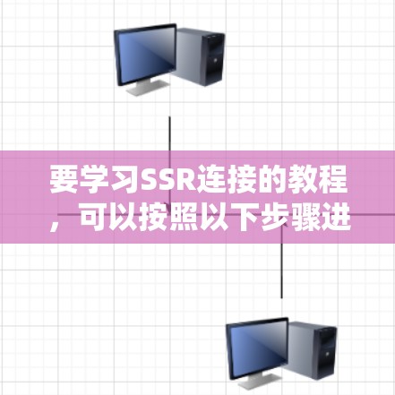 要学习SSR连接的教程，可以按照以下步骤进行