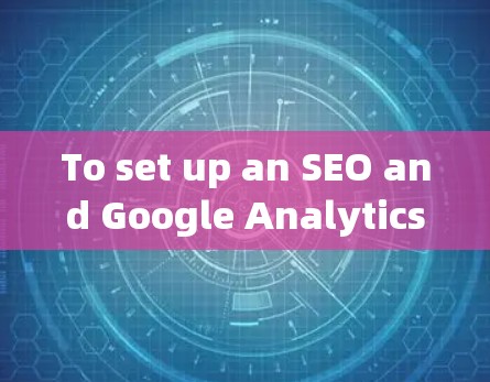 To set up an SEO and Google Analytics GA)SS-代理,follow these organized steps: