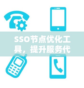 SSO节点优化工具，提升服务代理部署效率的解决方案