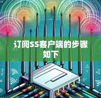 订阅SS客户端的步骤如下