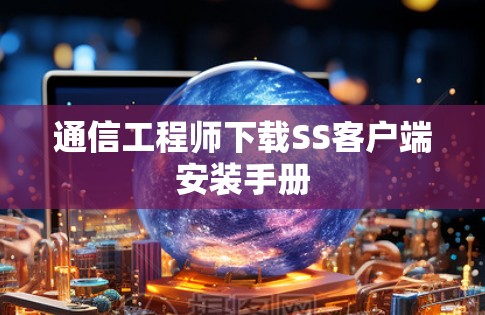 通信工程师下载SS客户端安装手册