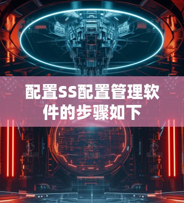 配置SS配置管理软件的步骤如下