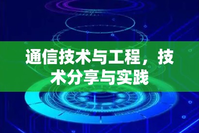 通信技术与工程，技术分享与实践