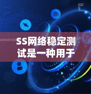 SS网络稳定测试是一种用于测试网络连接稳定性的工具或方法。它通常用于确保数据传输和网络连接的稳定性和可靠性。以下是一些关于SS网络稳定测试的要点