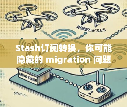 Stash订阅转换，你可能隐藏的 migration 问题