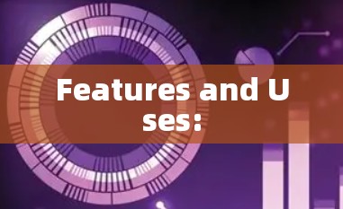 Features and Uses: