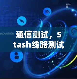 通信测试，Stash线路测试的创新实践
