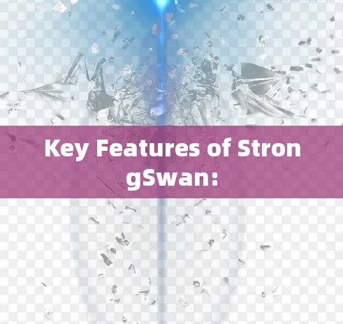Key Features of StrongSwan: