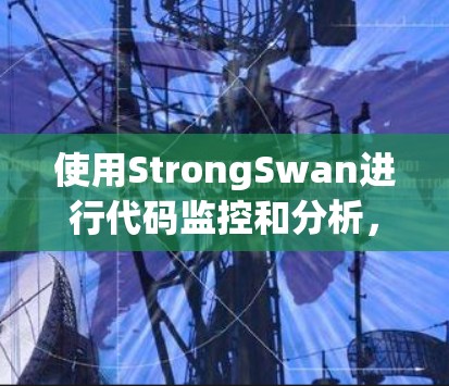 使用StrongSwan进行代码监控和分析，可以按照以下步骤进行
