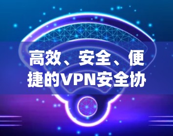 高效、安全、便捷的VPN安全协议，StrongVPN的精彩解决方案