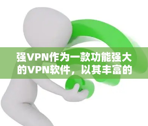 强VPN作为一款功能强大的VPN软件，以其丰富的功能和强大的安全性著称。以下是对强VPN功能评测的总结