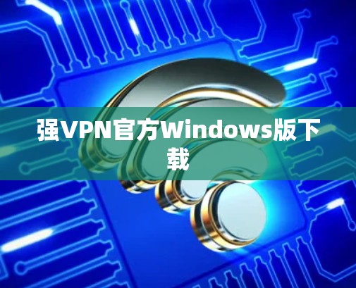 强VPN官方Windows版下载