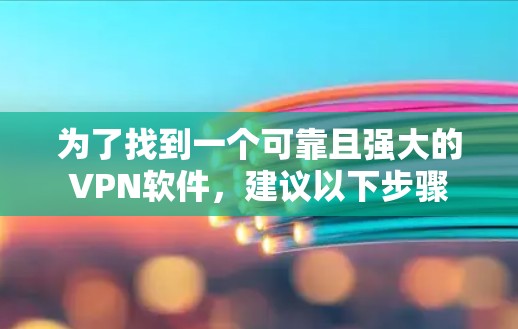 为了找到一个可靠且强大的VPN软件，建议以下步骤