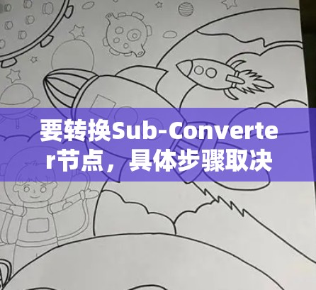 要转换Sub-Converter节点，具体步骤取决于Sub-Converter的具体实现和功能。以下是一般性的解释和可能的操作步骤