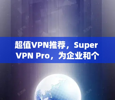 超值VPN推荐，Super VPN Pro，为企业和个人都适用