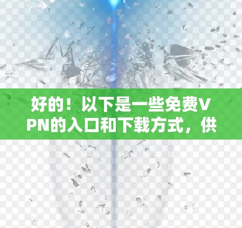 好的！以下是一些免费VPN的入口和下载方式，供您参考