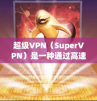 超级VPN（SuperVPN）是一种通过高速互联网连接用户的技术，通过连接到服务器，用户可以轻松访问互联网。以下是关于Super VPN节点的测速和相关高速线路的信息