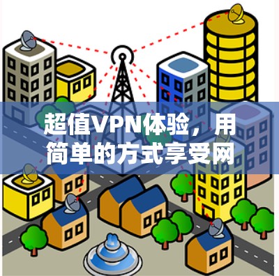 超值VPN体验，用简单的方式享受网络便捷