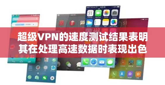 超级VPN的速度测试结果表明其在处理高速数据时表现出色，主要由于其强大的服务器、高效的网络连接和优化的协议。以下是对该结果的详细分析