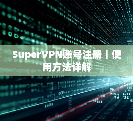 SuperVPN账号注册｜使用方法详解