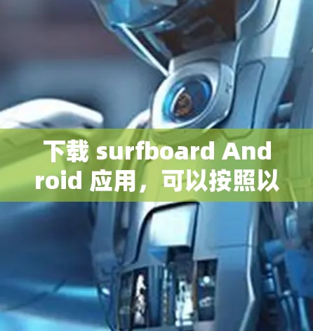 下载 surfboard Android 应用，可以按照以下步骤进行