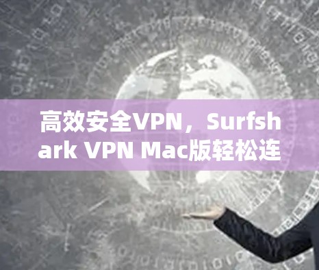 高效安全VPN，Surfshark VPN Mac版轻松连接互联网