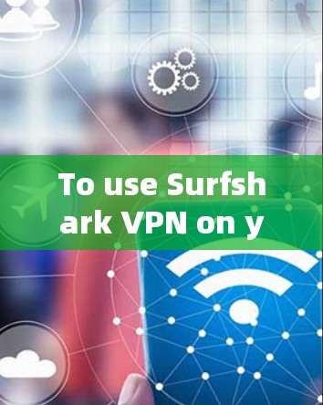 To use Surfshark VPN on your Android device,follow these organized steps: