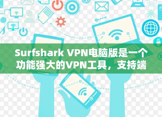 Surfshark VPN电脑版是一个功能强大的VPN工具，支持端口转发、端口隔离等多种协议，适合个人用户和企业用户。以下是它的主要功能和操作步骤