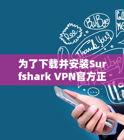 为了下载并安装Surfshark VPN官方正版软件，您可以按照以下步骤进行操作