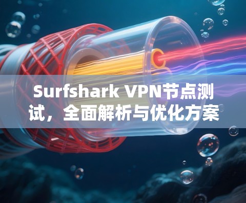 Surfshark VPN节点测试，全面解析与优化方案